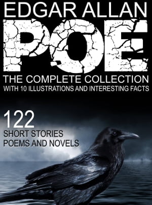 Edgar Allan Poe: The Complete Collection With 10 Illustrations and Interesting Facts. (122 Short Stories, Poems, and Novels).