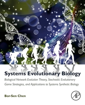 Systems Evolutionary Biology Biological Network Evolution Theory, Stochastic Evolutionary Game Strategies, and Applications to Systems Synthetic Biology【電子書籍】 Bor-Sen Chen