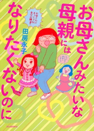 お母さんみたいな母親にはなりたくないのに【電子書籍】[ 田房永子 ]