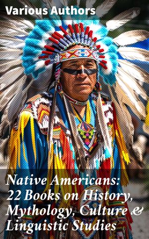 Native Americans: 22 Books on History, Mythology, Culture & Linguistic Studies