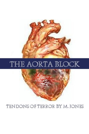 The Aorta Block Tendons of terror by M. Jones【電子書籍】[ M Jones ]