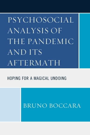 Psychosocial Analysis of the Pandemic and Its Aftermath Hoping for a Magical Undoing【電子書籍】[ Bruno Boccara ]