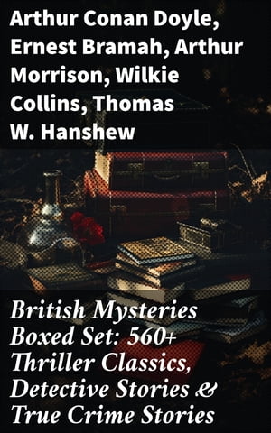 British Mysteries Boxed Set: 560+ Thriller Classics, Detective Stories & True Crime Stories