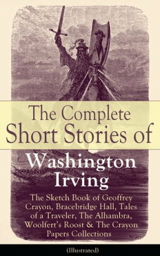 The Complete Short Stories of Washington Irving: The Sketch Book of Geoffrey Crayon, Bracebridge Hall, Tales of a Traveler, The Alhambra, Woolfert's Roost & The Crayon Papers Collections (Illustrated)The Legend of Sleepy Hollow, Rip Van 【電子書籍】