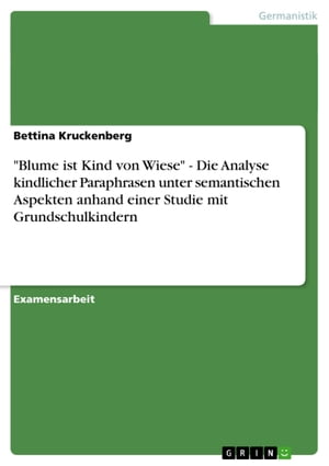 'Blume ist Kind von Wiese' - Die Analyse kindlicher Paraphrasen unter semantischen Aspekten anhand einer Studie mit Grundschulkindern