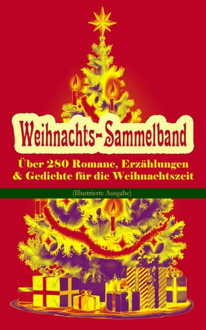 Weihnachts-Sammelband: ?ber 280 Romane, Erz?hlungen & Gedichte f?r die Weihnachtszeit (Illustrierte Ausgabe) Ihr Kinderlein kommet, Die Heilige Nacht, Weihnachtslied, Nussknacker und M?usek?nig, Pariser Weihnachten, Knecht Nikolaus,