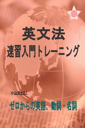 英文法　速習入門トレーニング ゼロからの英語、動詞・名詞【電子書籍】[ 小山沢ヒロミ ]