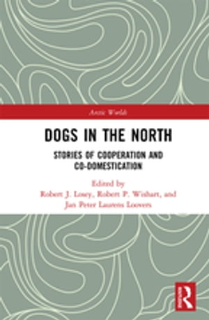 Dogs in the North Stories of Cooperation and Co-Domestication【電子書籍】