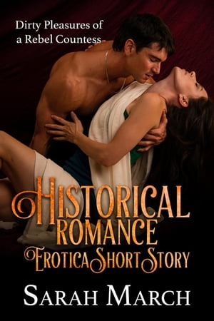 Historical Romance Erotica Short Story: Dirty Pleasures of a Rebel Countess