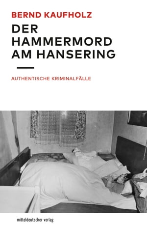 Der Hammermord am Hansering Authentische Kriminalf lle【電子書籍】 Bernd Kaufholz