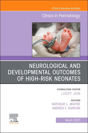 Neurological and Developmental Outcomes of High-Risk Neonates, An Issue of Clinics in Perinatology, E-Book Neurological and Developmental Outcomes of High-Risk Neonates, An Issue of Clinics in Perinatology, E-Book