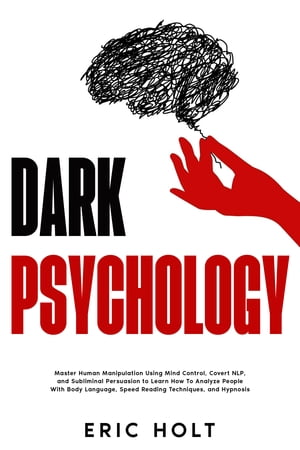 Dark Psychology Master Human Manipulation Using Mind Control, Covert NLP, and Subliminal Persuasion to Learn How To Analyze Pe..