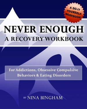 Never Enough: A Recovery Workbook for Addictions, Obsessive Compulsive Behaviors and Eating Disorders