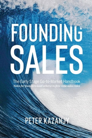 Founding Sales The Early Stage Go-to-Market Handbook【電子書籍】[ Peter R Kazanjy ]
