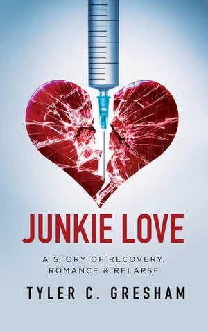 Junkie Love A story of Recovery, Romance Relapse【電子書籍】 Tyler C. Gresham