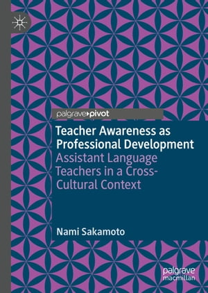 Teacher Awareness as Professional Development Assistant Language Teachers in a Cross-Cultural Context【電子書籍】 Nami Sakamoto