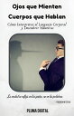 Ojos que Mienten, Cuerpos que Hablan: C?mo Interpretar el Lenguaje Corporal y De...