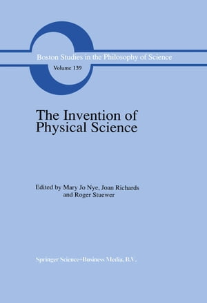 The Invention of Physical Science Intersections of Mathematics, Theology and Natural Philosophy Since the Seventeenth Century Essays in Honor of Erwin N. Hiebert【電子書籍】