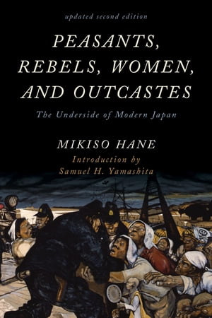 Peasants, Rebels, Women, and Outcastes The Underside of Modern Japan