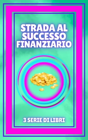 STRADA AL SUCCESSO FINANZIARIO SERIE di 3 POTENZIOSI libri sulla LIBERTA' FINANZIARIA E LA FINANZA PERSONALE!
