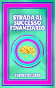 STRADA AL SUCCESSO FINANZIARIO SERIE di 3 POTENZIOSI libri sulla LIBERTA' FINANZIARIA E LA FINANZA PERSONALE!