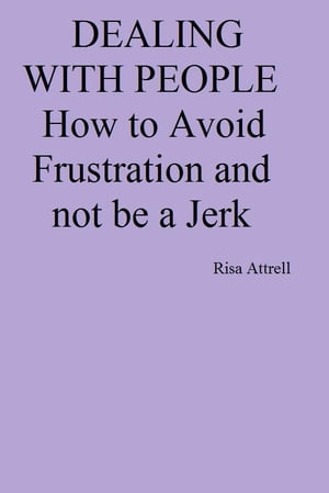 Dealing with People. How to Avoid Frustration and not be a Jerk