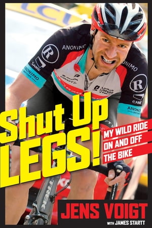 Shut Up, Legs! My Wild Ride On and Off the Bike【電子書籍】[ Jens Voigt ]