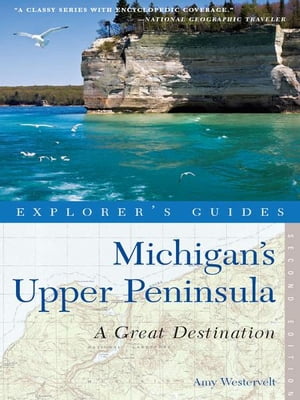 Explorer's Guide Michigan's Upper Peninsula: A Great Destination (Second Edition)