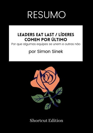 RESUMO - Leaders Eat Last / L deres comem por ltimo: Por que algumas equipes se unem e outras n o, por Simon Sinek【電子書籍】 Shortcut Edition