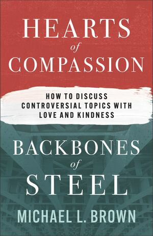 Hearts of Compassion, Backbones of Steel How to Discuss Controversial Topics with Love and Kindness