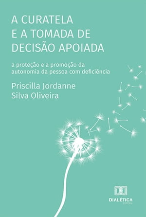 A curatela e a tomada de decis o apoiada a prote o e a promo o da autonomia da pessoa com defici ncia【電子書籍】 Priscilla Jordanne Silva Oliveira