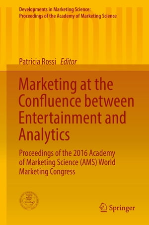 Marketing at the Confluence between Entertainment and Analytics Proceedings of the 2016 Academy of Marketing Science (AMS) World Marketing CongressŻҽҡ