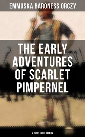The Early Adventures of Scarlet Pimpernel - 4 Books in One Edition Scarlet Pimpernel, The Elusive Pimpernel, The League & The Triumph of the Scarlet Pimpernel