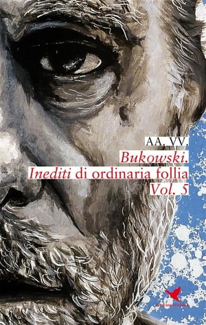 Bukowski. Inediti di ordinaria follia - Vol. 5