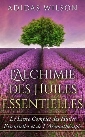 L'Alchimie des Huiles Essentielles【電子書籍】[ Adidas Wilson ]