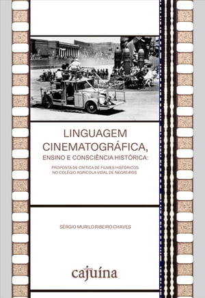 Linguagem cinematogr?fica, ensino e consci?ncia hist?rica proposta de cr?tica de filmes hist?ricos no Col?gio Agr?cola Vidal de Negreiros【電子書籍】[ S?rgio Murilo Ribeiro Chaves ]