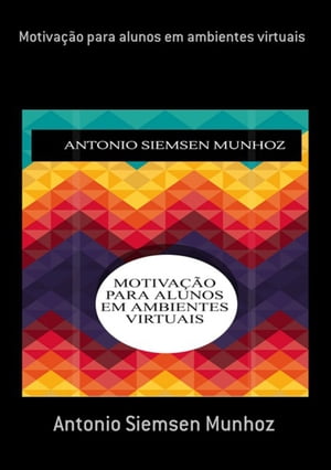 Motiva??o Para Alunos Em Ambientes Virtuais【電子書籍】[ Antonio Siemsen Munhoz ]