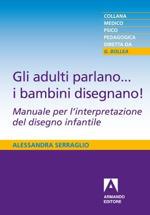 Gli adulti parlano... i bambini disegnano! Manuale per l'interpretazione del disegno infantile