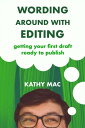 Wording Around With Editing: Getting Your First Draft Ready to Publish Wording Around, 2【電子書籍】 Kathy Mac