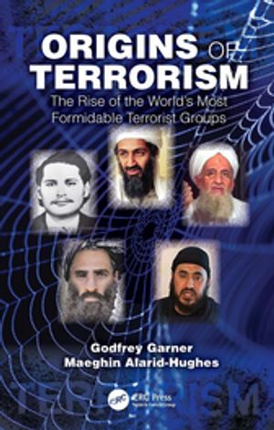 Origins of Terrorism The Rise of the World’s Most Formidable Terrorist Groups