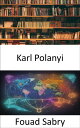 Karl Polanyi Unveiling the Visionary Economist's Insights for a New World【電子書籍】[...