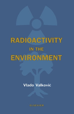 Radioactivity in the Environment Physicochemical aspects and applications【電子書籍】[ Vlado Valkovic ]