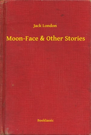 Moon-Face & Other Stories【電子書籍】[ Jack London ]