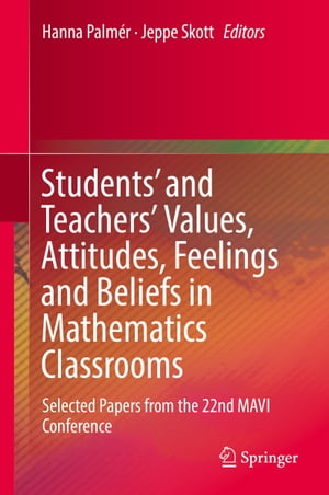 Students 039 and Teachers 039 Values, Attitudes, Feelings and Beliefs in Mathematics Classrooms Selected Papers from the 22nd MAVI Conference【電子書籍】