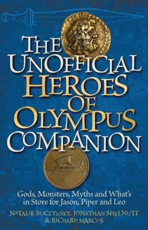 The Unofficial Heroes of Olympus Companion Gods, Monsters, Myths and What 039 s in Store for Jason, Piper and Leo【電子書籍】 Natalie Buczynsky