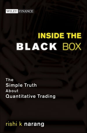 Inside the Black Box The Simple Truth About Quantitative Trading【電子書籍】 Rishi K. Narang