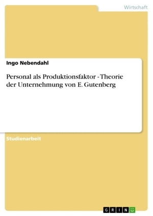 Personal als Produktionsfaktor - Theorie der Unternehmung von E. Gutenberg Theorie der Unternehmung von E. Gutenberg