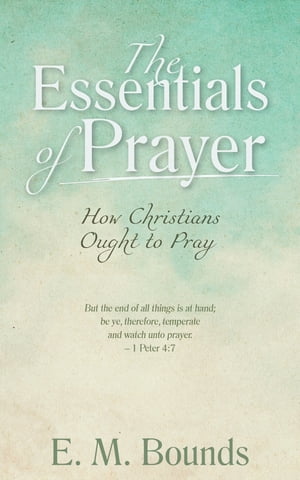 The Essentials of Prayer: How Christians Ought to Pray