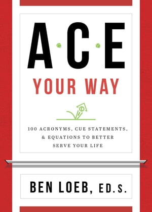 ACE Your Way 100 Acronyms, Cue Statements, and Equations to Better Serve Your Life