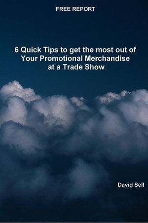 Free Report - 6 Quick Tips To Get The Most Out Of Your Promotional Merchandise At A Trade Show
